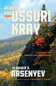 Across the Ussuri Kray: travels in the Sikhote-Alin Mountains cover image