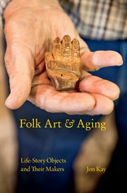 Folk art and aging: life-story objects and their makers cover image