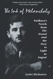 The ink of melancholy: Faulkner's novels, from the sound and the fury to Light in August cover image