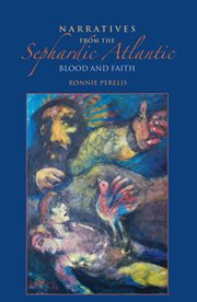 Narratives from the Sephardic Atlantic : blood and faith cover image