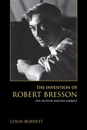 The invention of Robert Bresson: the auteur and his market cover image