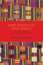 Slave owners of West Africa : decision making in the age of abolition cover image