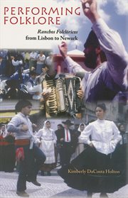 Performing folklore: ranchos folclâoricos from Lisbon to Newark cover image