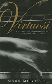Virtuosi: a defense and a (sometimes erotic) celebration of great pianists cover image