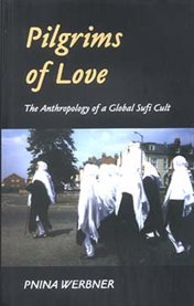 Pilgrims of love: the anthropology of a global Sufi cult cover image