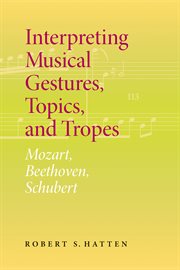 Interpreting Musical Gestures, Topics, and Tropes : Mozart, Beethoven, Schubert cover image