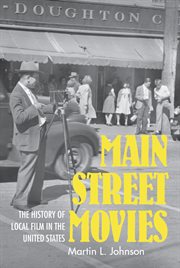 Main Street movies : the history of local film in the United States cover image
