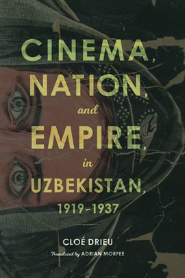 Cover image for Cinema, Nation, and Empire in Uzbekistan, 1919-1937