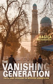 The vanishing generation : faith and uprising in modern Uzbekistan cover image