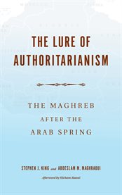 The lure of authoritarianism : the Maghreb after the Arab Spring cover image