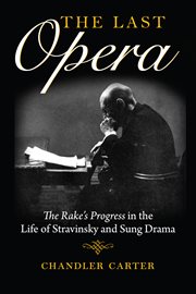 The last opera : the Rake's progress in the life of Stravinsky and sung drama cover image