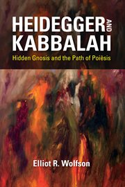 Heidegger and Kabbalah : hidden gnosis and the path of poiesis cover image