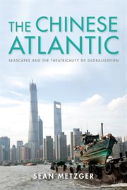 The Chinese Atlantic : Seascapes and the Theatricality of Globalization cover image