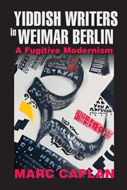 Yiddish writers in Weimar Berlin : a fugitive modernism cover image