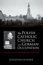 The Polish Catholic Church under German occupation : the Reichsgau Wartheland, 1939-1945 cover image