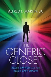The generic closet : Black gayness and the Black-cast sitcom cover image