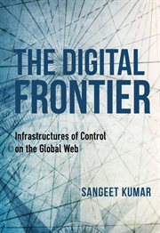 The Digital Frontier : Infrastructures of Control on the Global Web cover image