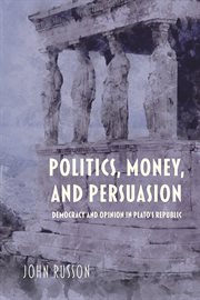 Politics, money, and persuasion : democracy and opinion in Plato's Republic cover image