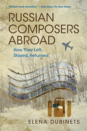 Russian composers abroad : how they left, stayed, returned cover image