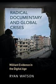 Radical documentary and global crises : militant evidence in the digital age cover image