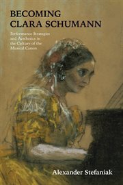 Becoming Clara Schumann : PerformanceStrategies and Aesthetics in the Culture of the Musical Canon cover image