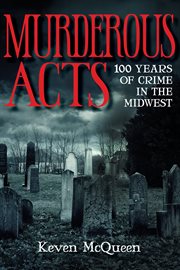 Murderous Acts : 100 Years of Crime in the Midwest cover image