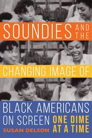 Soundies and the changing image of Black Americans on screen : one dime at a time cover image