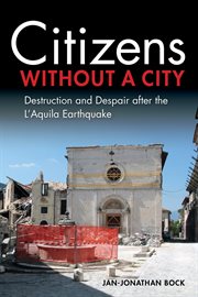 Citizens without a city : destruction and despair after the L'Aquila Earthquake cover image