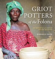 Griot Potters of the Folona : The History of an African Ceramic Tradition cover image