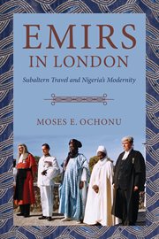 Emirs in London : subaltern travel and Nigeria's modernity cover image