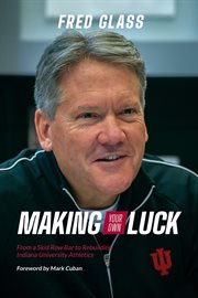 Making your own luck : from a skid row bar to rebuilding Indiana University athletics cover image