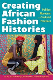 Creating African fashion histories : politics, museums, and sartorial practices cover image
