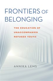 Frontiers of Belonging : the Education of Unaccompanied Refugee Youth cover image