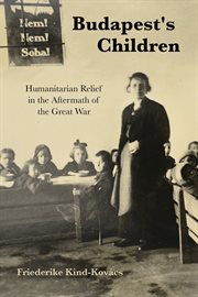 BUDAPEST'S CHILDREN : humanitarian relief in the aftermath of the great war cover image