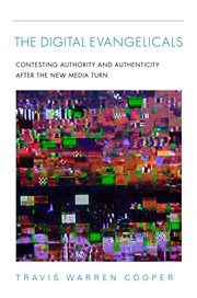 The digital evangelicals : contesting authority and authenticity after the new media turn cover image