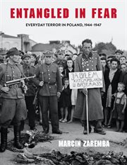 Entangled in fear : everyday terror in Poland, 1944-1947 cover image
