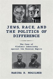 Jews, Race, and the Politics of Difference : The Case of Vladimir Jabotinsky against the Russian Empire cover image