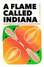 A Flame Called Indiana : An Anthology of Contemporary Hoosier Writing cover image
