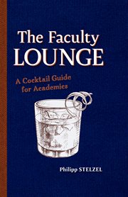The Faculty Lounge : A Cocktail Guide for Academics cover image