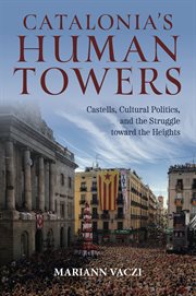 Catalonia's Human Towers : Castells, Cultural Politics, and the Struggle toward the Heights cover image