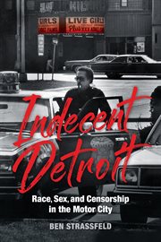 Indecent Detroit : Race, Sex, and Censorship in the Motor City cover image