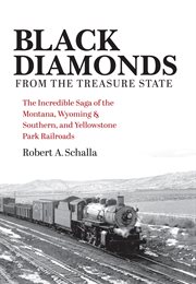 Black Diamonds From the Treasure State : The Incredible Saga of the Montana, Wyoming & Southern, and Yellowstone Park Railroads. Railroads Past and Present cover image