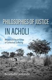 Philosophies of Justice in Acholi : Responsibility In Times Of Collective Suffering cover image