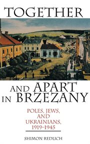 Together and apart in Brzezany Poles, Jews, and Ukrainians, 1919-1945 cover image