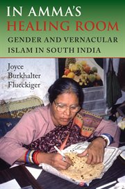 In Amma's healing room gender and vernacular Islam in South India cover image