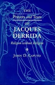 The Prayers and tears of Jacques Derrida: [interview with John Caputo] cover image