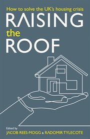 Raising the roof: how to solve the united kingdom's housing crisis. How to Solve the United Kingdom's Housing Crisis cover image