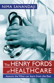 The Henry Fords of healthcare : ...lessons the West can learn from the East cover image