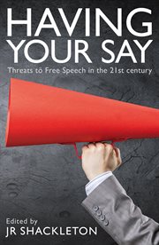 Having your say : threats to free speech in the 21st century cover image