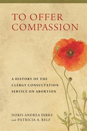 To offer compassion : a history of the Clergy Consultation Service on Abortion cover image